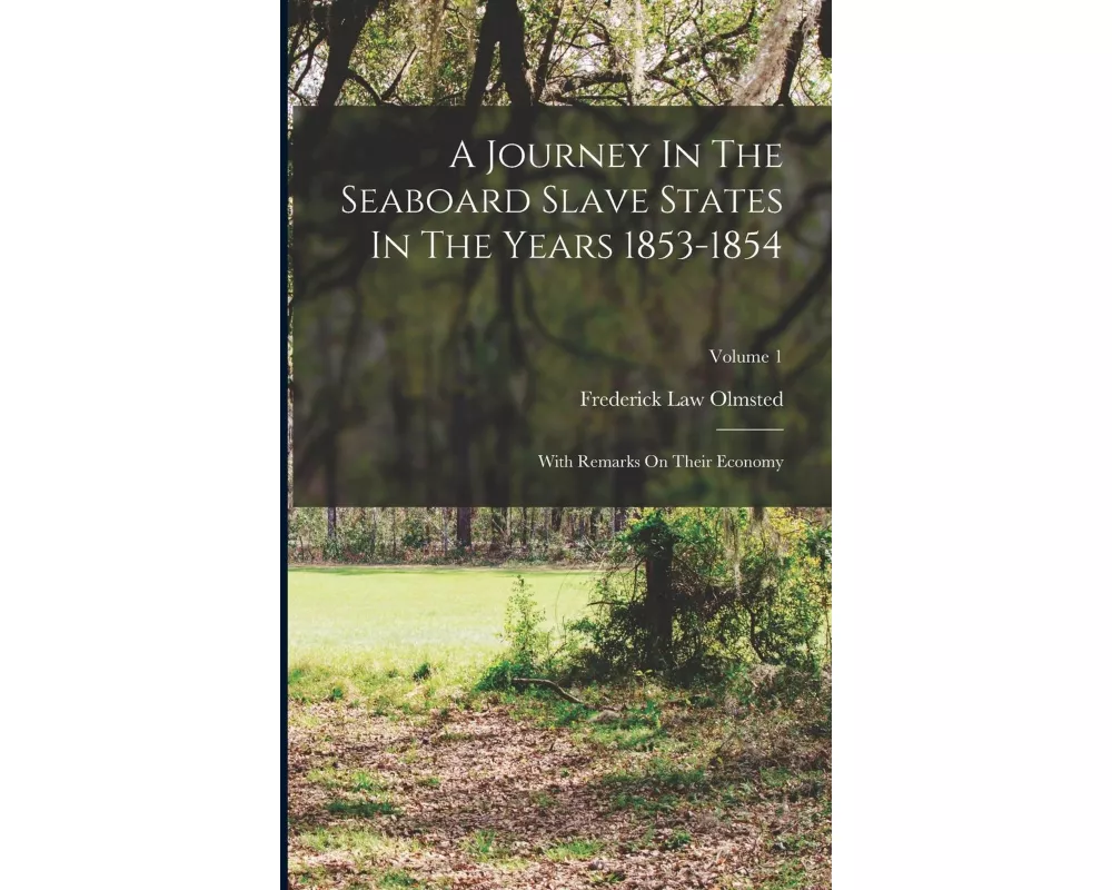 A Journey In The Seaboard Slave States In The Years 1853-1854: With Remarks On Their Economy; Volume 1