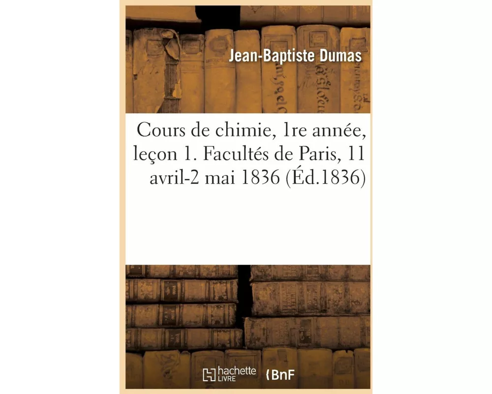 Cours de chimie, 1re année, leçon 1. Facultés de Paris, 11 avril-2 mai 1836