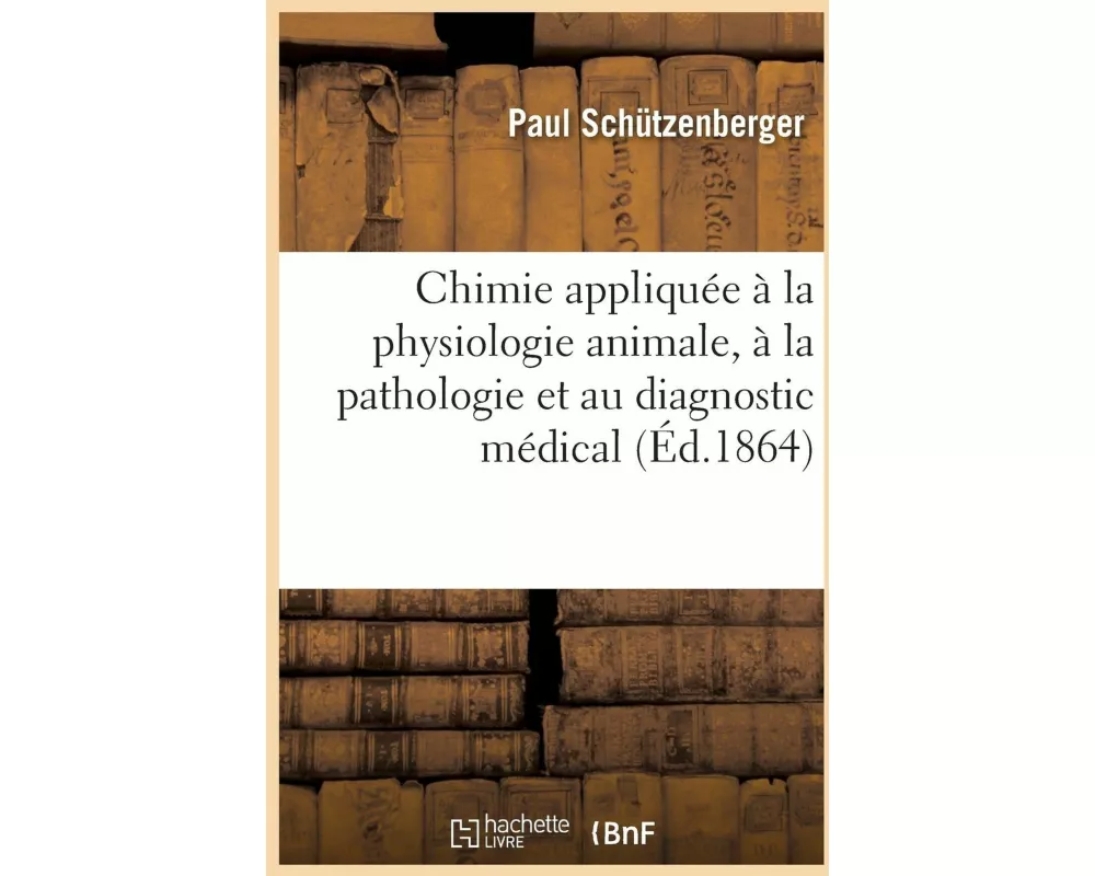 Chimie Appliquée À La Physiologie Animale, À La Pathologie Et Au Diagnostic Médical