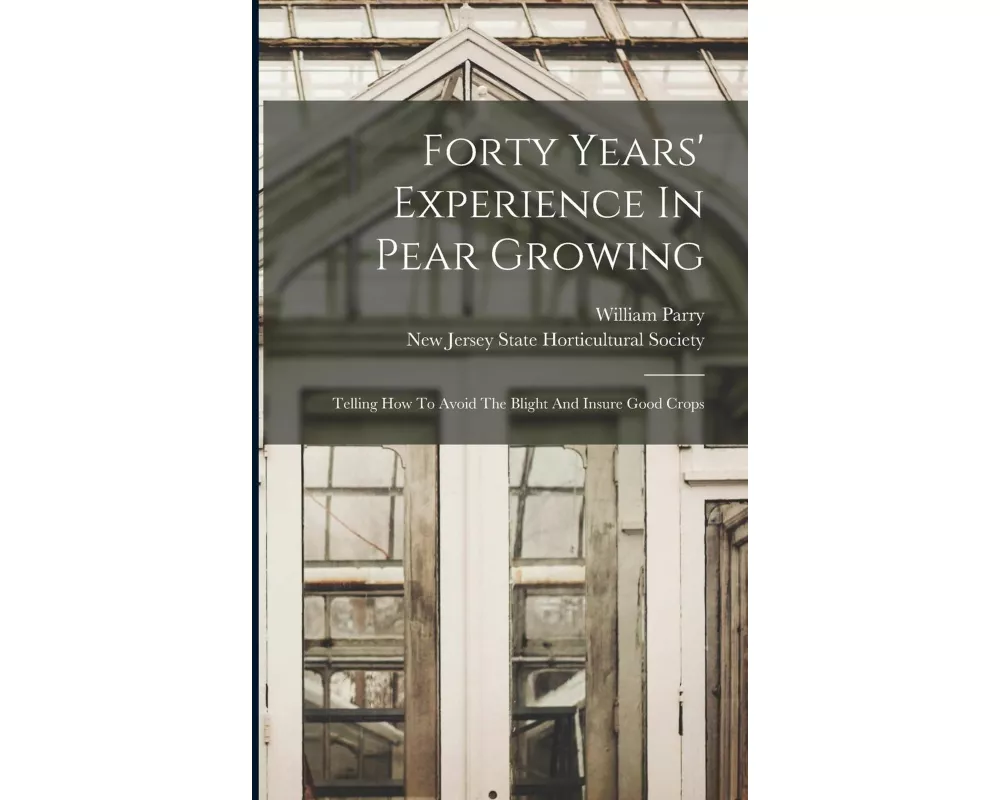 Forty Years' Experience In Pear Growing: Telling How To Avoid The Blight And Insure Good Crops