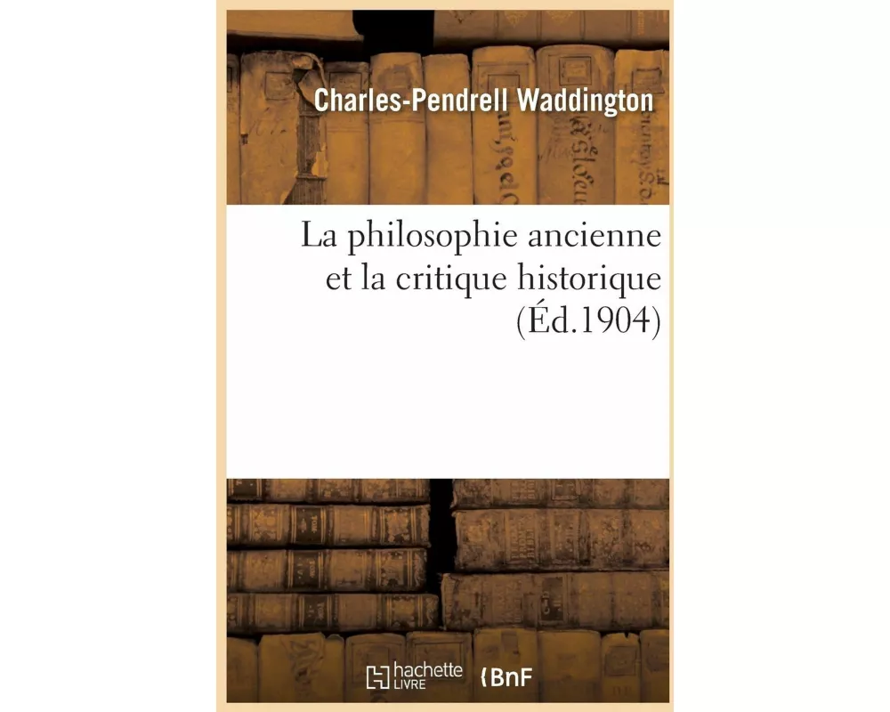 La Philosophie Ancienne Et La Critique Historique