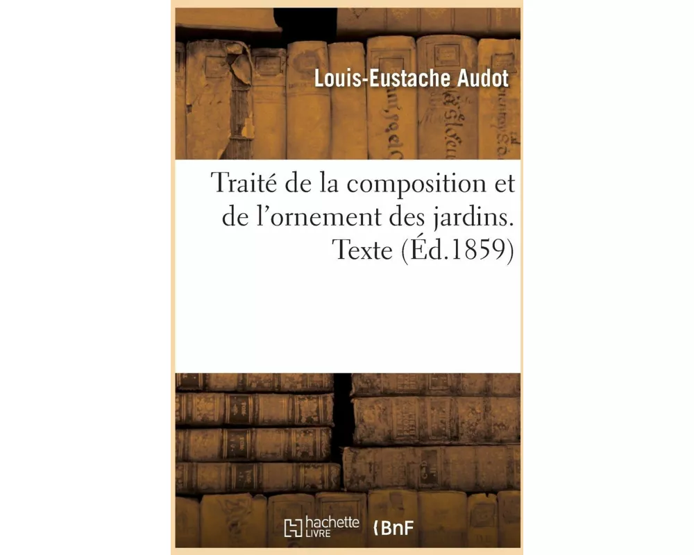 Traité de la composition et de l'ornement des jardins. Texte