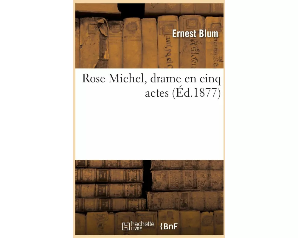 Rose Michel, drame en cinq actes