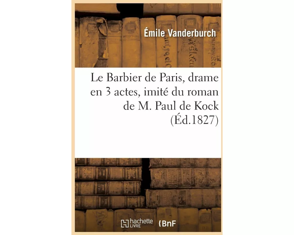 Le Barbier de Paris, Drame En 3 Actes, Imité Du Roman de M. Paul de Kock