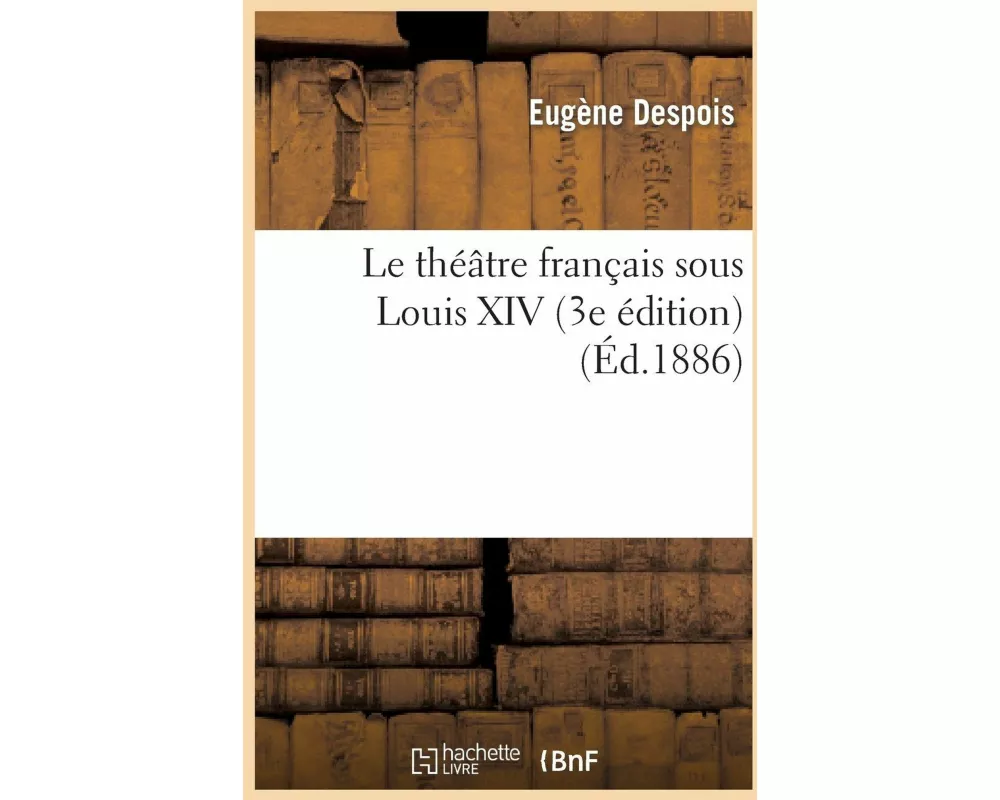 Le Théâtre Français Sous Louis XIV (3e Édition)