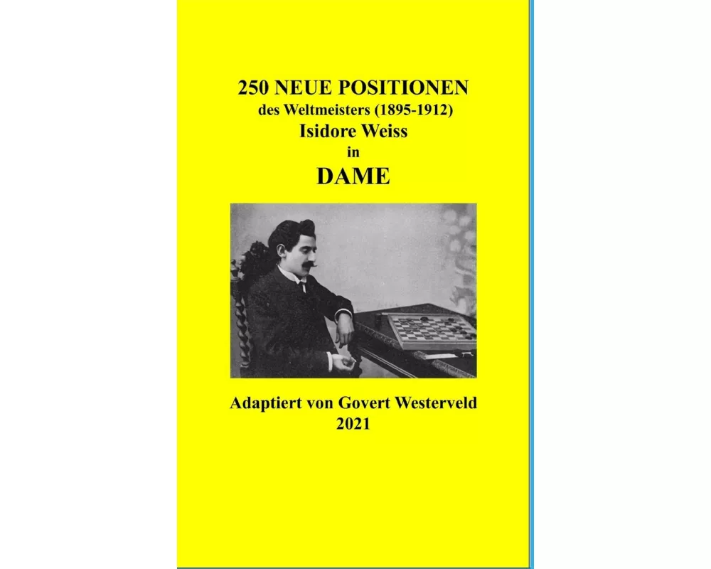 250 Neue Positionen des Weltmeisters (1895-1912) Isidore Weiss in Dame