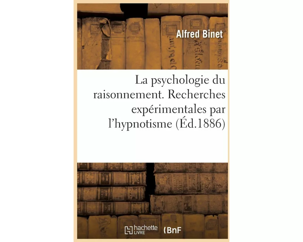 La psychologie du raisonnement. Recherches expérimentales par l'hypnotisme