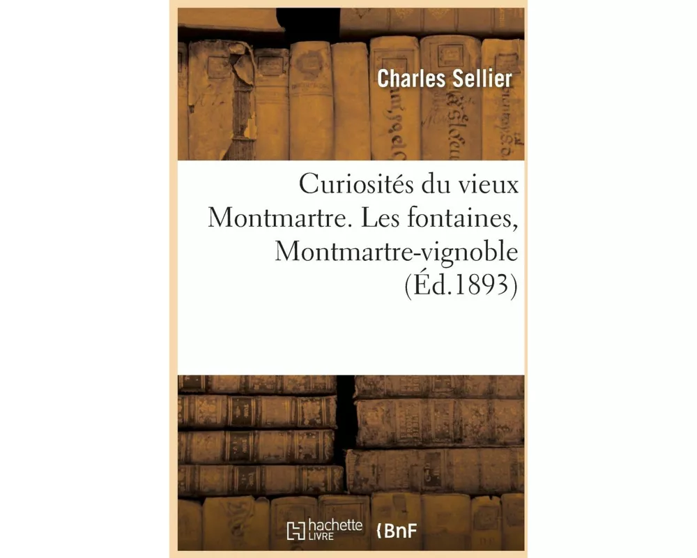 Curiosités du vieux Montmartre. Les fontaines, Montmartre-vignoble
