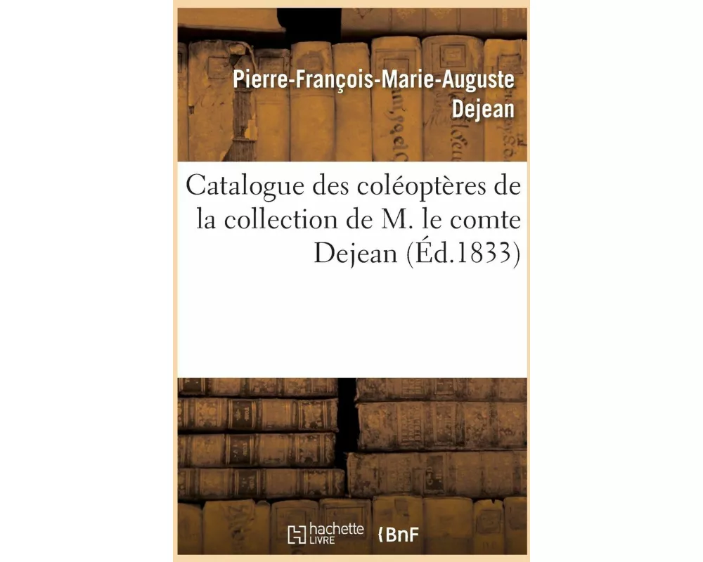 Catalogue Des Coléoptères de la Collection de M. Le Comte Dejean