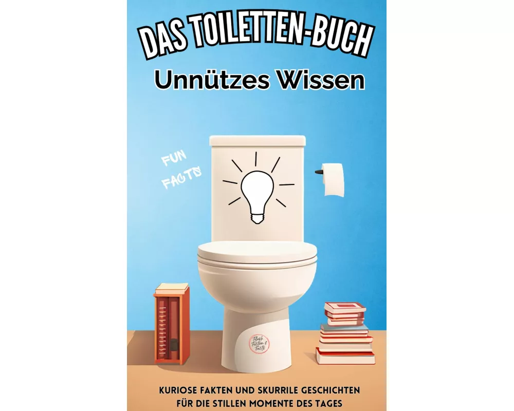 Das Toiletten Buch: Unnützes Wissen