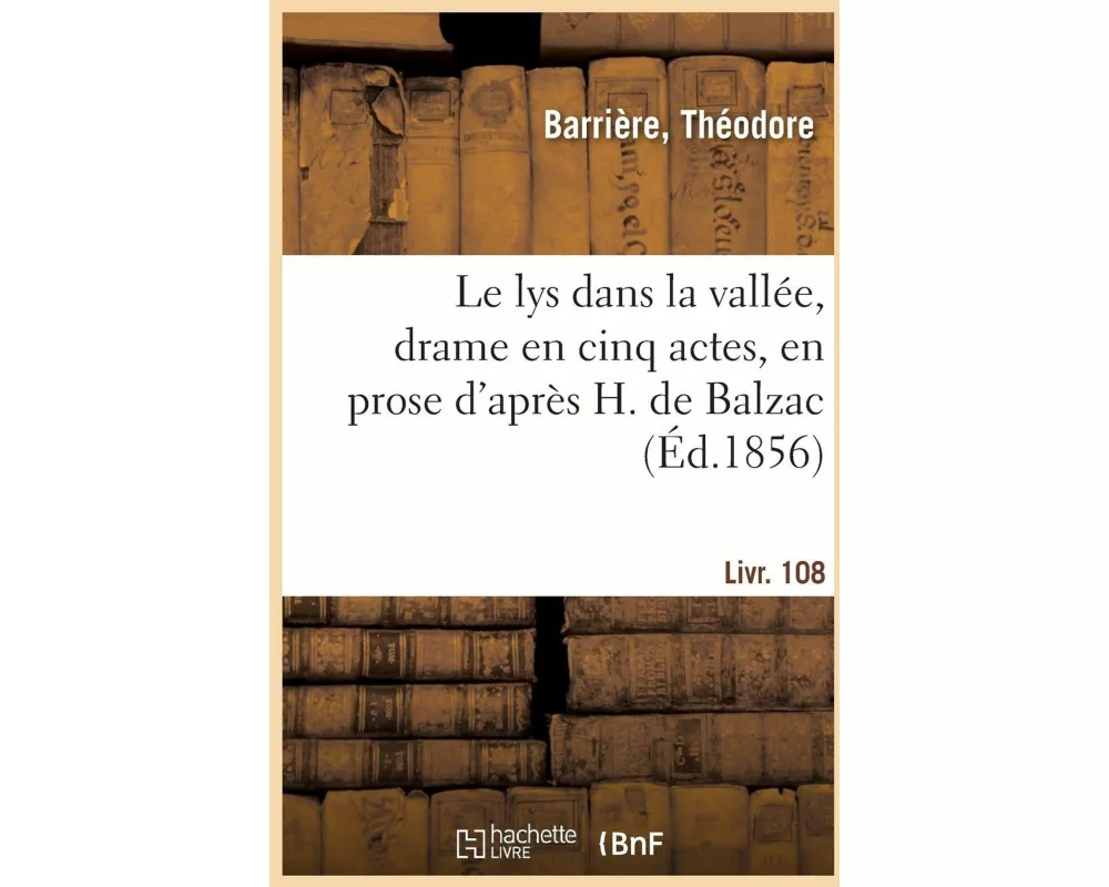 Le Lys Dans La Vallée, Drame En Cinq Actes, En Prose d'Après H. de Balzac