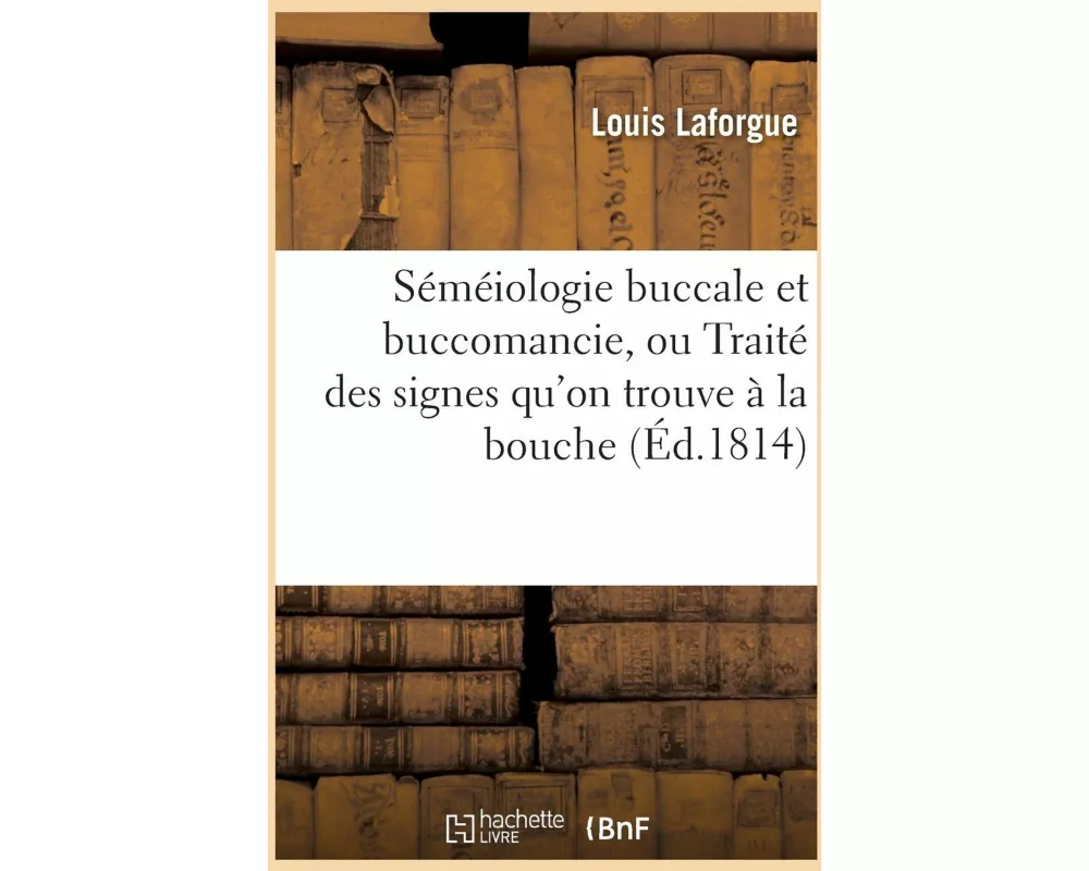 Séméiologie Buccale Et Buccomancie, Ou Traité Des Signes Qu'on Trouve À La Bouche