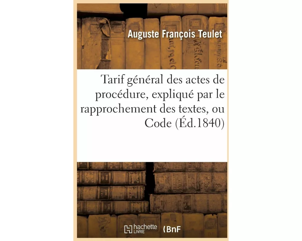 Tarif Général Des Actes de Procédure, Expliqué Par Le Rapprochement Des Textes, Code 1840