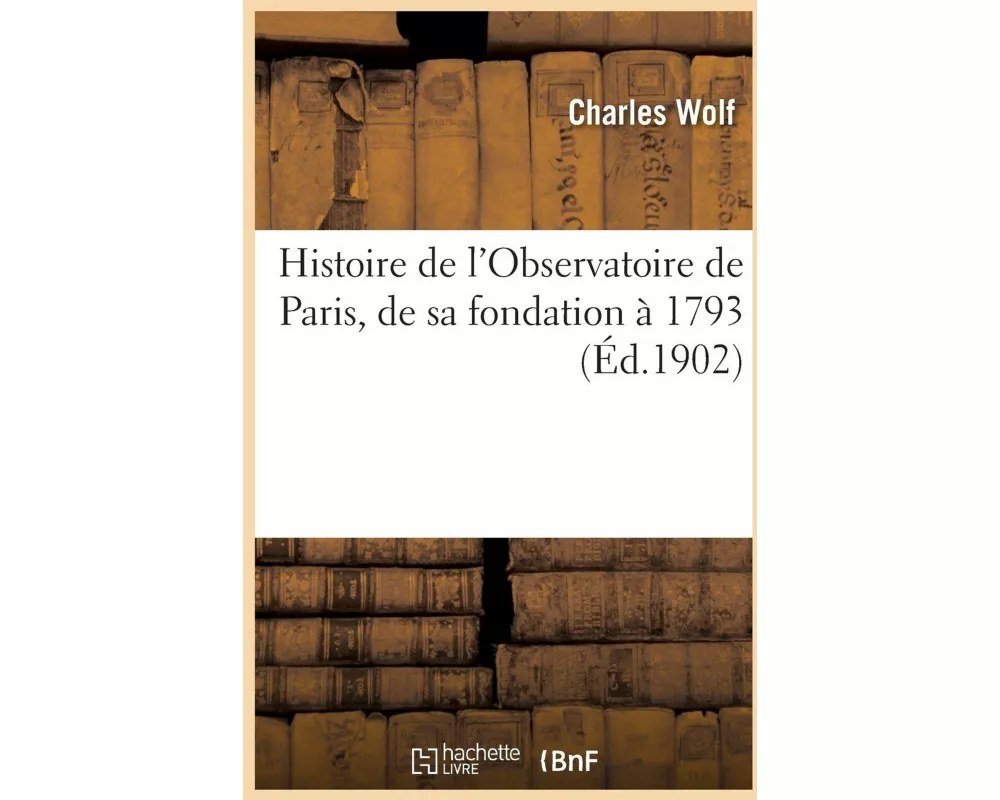 Histoire de l'Observatoire de Paris, de sa fondation à 1793