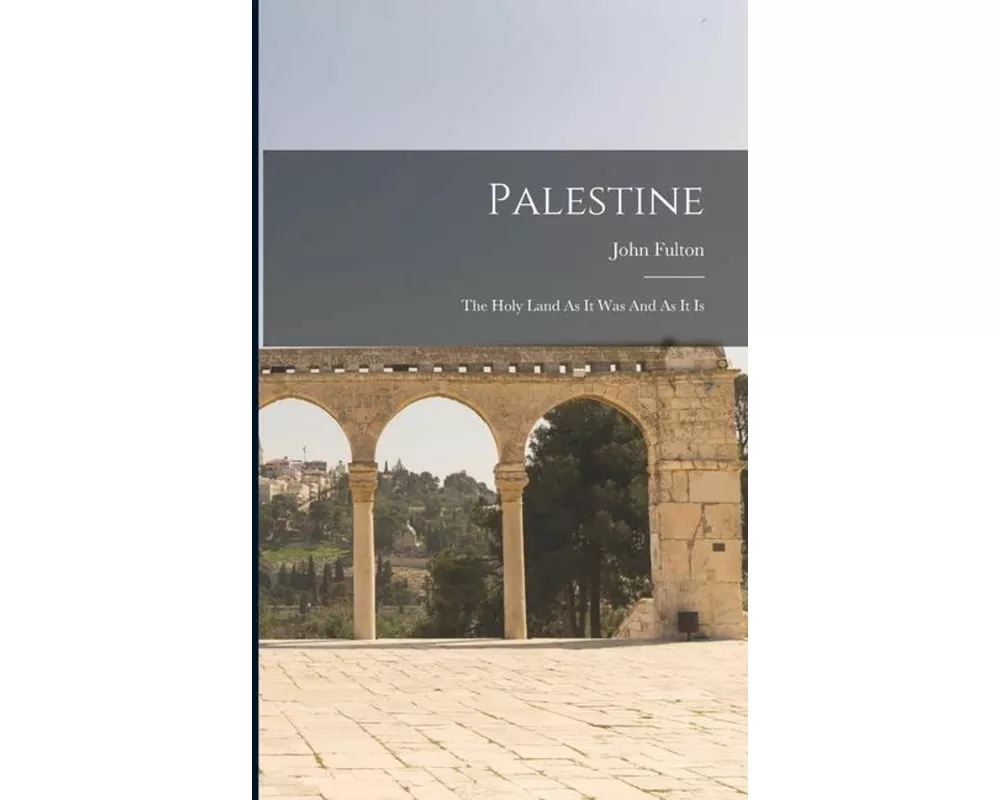 Palestine: The Holy Land As It Was And As It Is