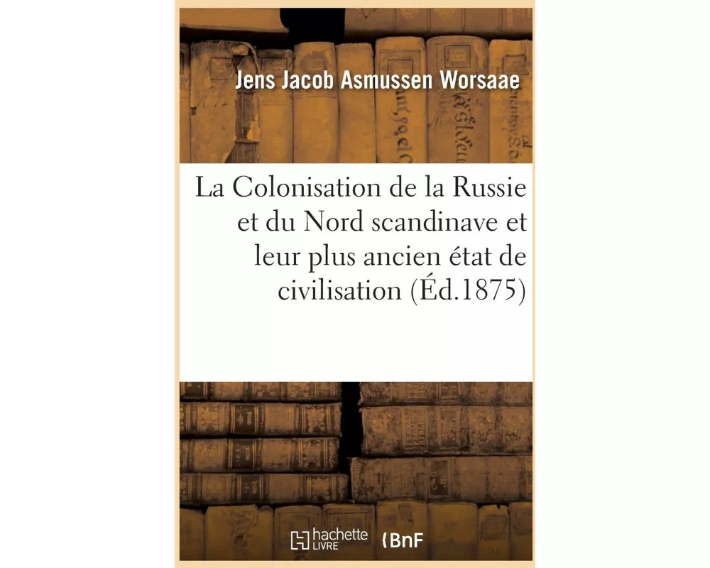La Colonisation de la Russie et du Nord scandinave et leur plus ancien état de civilisation