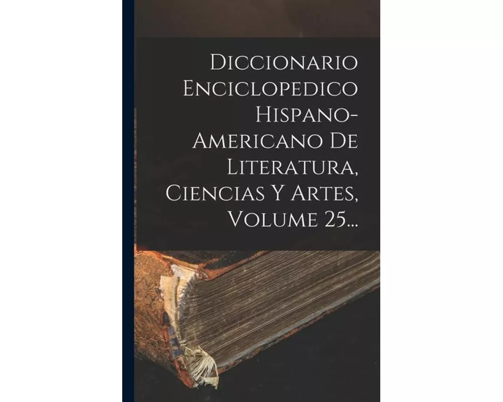 Diccionario Enciclopedico Hispano-americano De Literatura, Ciencias Y Artes, Volume 25
