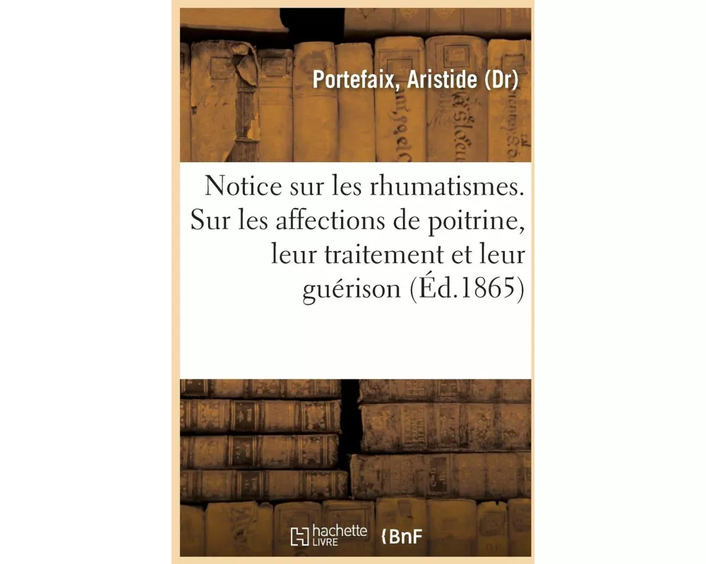 Notice Sur Les Rhumatismes, Suivie d'Observations Sur Les Affections de Poitrine, de Leur Traitement