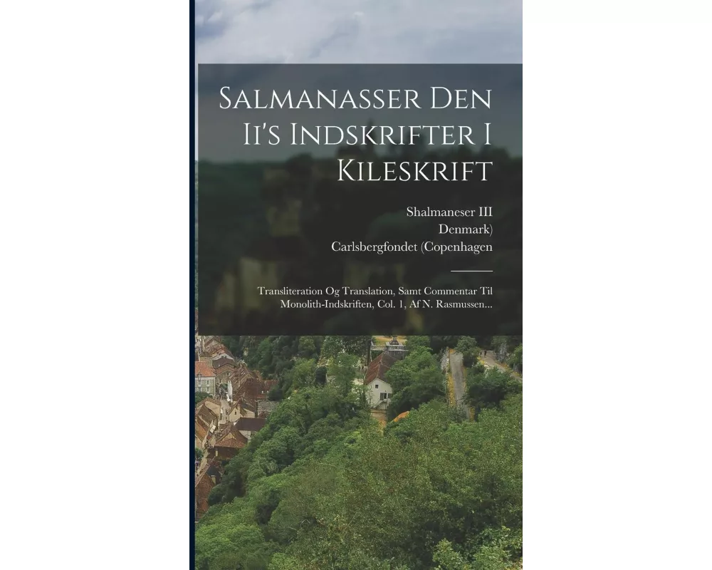 Salmanasser Den Ii's Indskrifter I Kileskrift: Transliteration Og Translation, Samt Commentar Til Monolith-indskriften, Col. 1, Af N. Rasmussen
