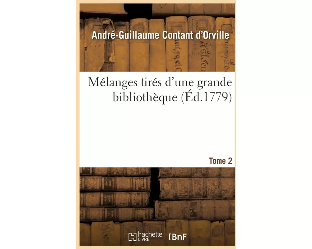 Mélanges Tirés d'Une Grande Bibliothèque. Tome 2