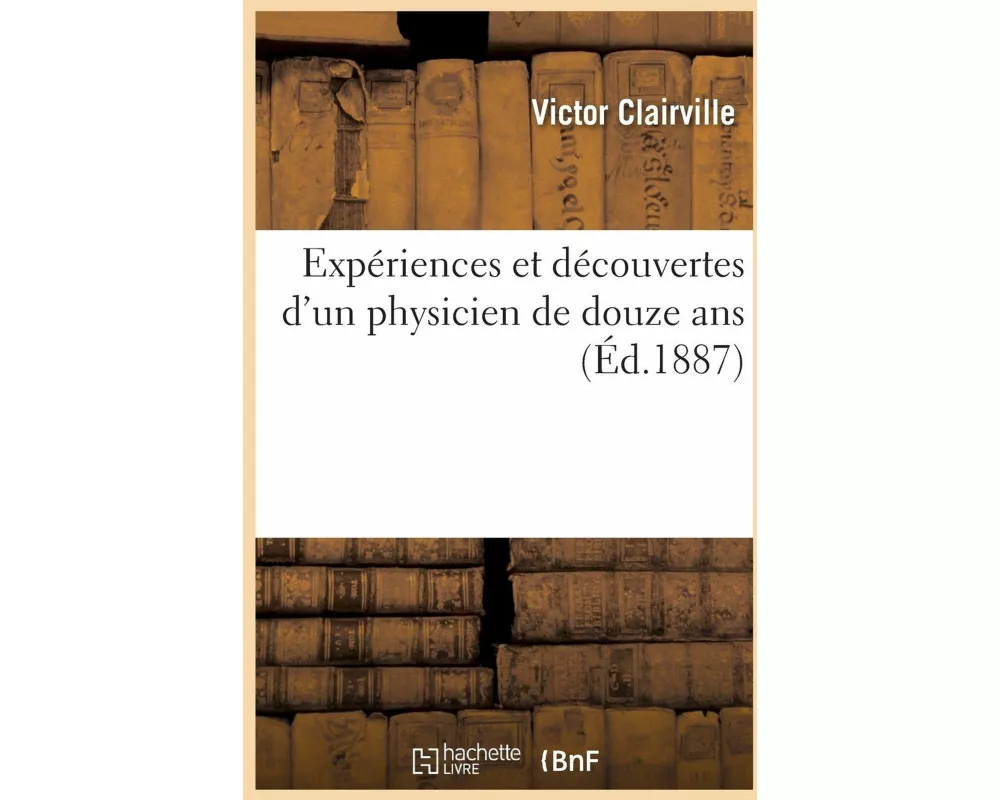 Expériences et découvertes d'un physicien de douze ans