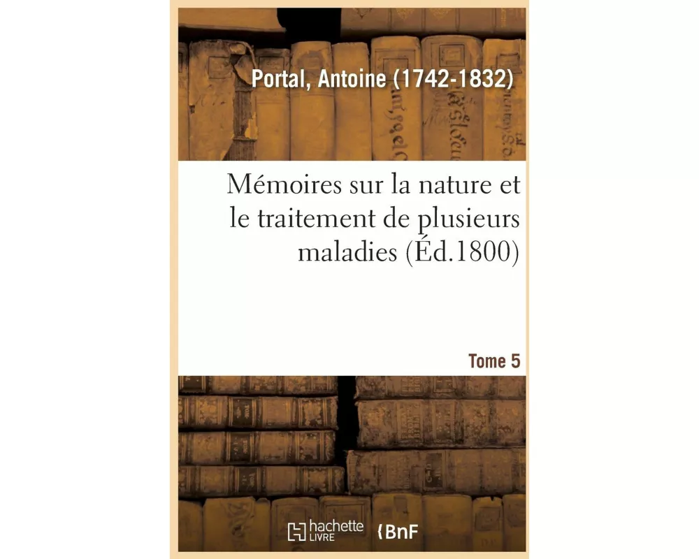 Mémoires Sur La Nature Et Le Traitement de Plusieurs Maladies. Tome 5