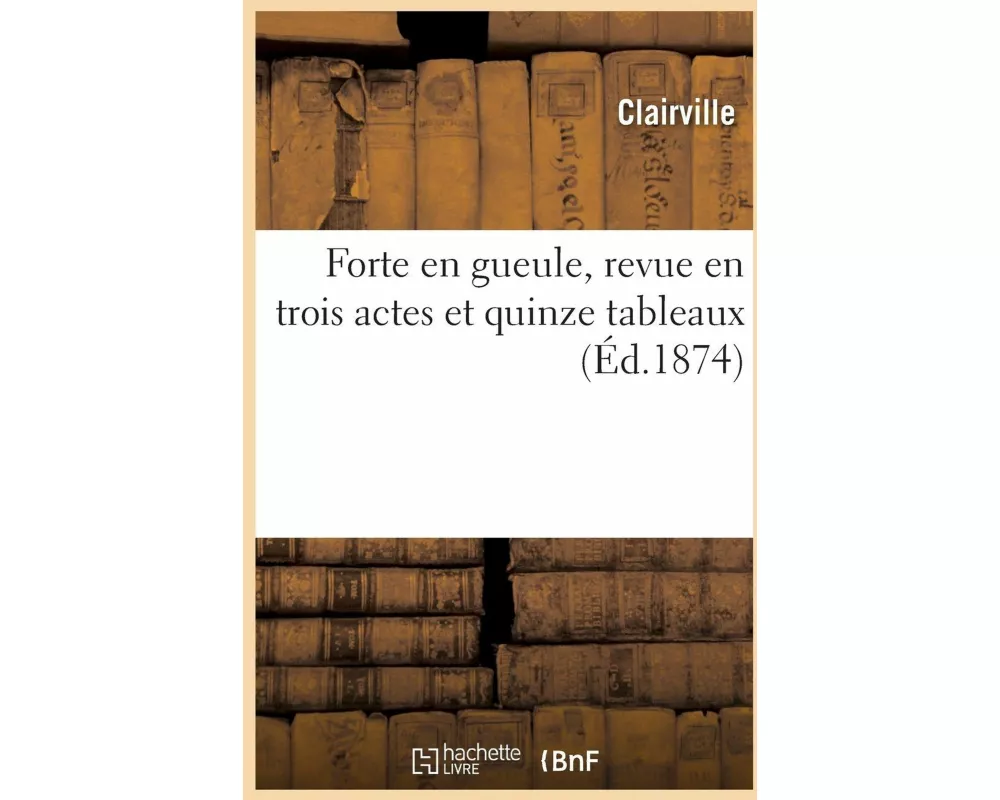 Forte en gueule, revue en trois actes et quinze tableaux
