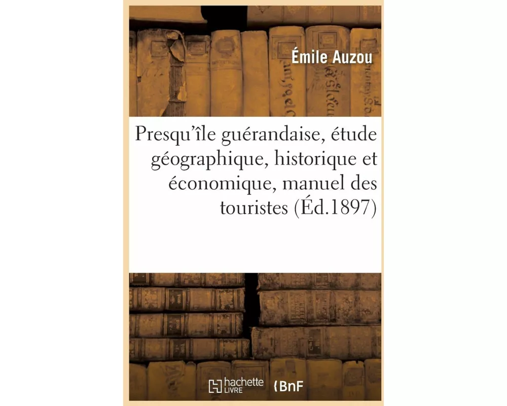 Presqu'île Guérandaise, Étude Géographique, Historique Et Économique, Manuel Des Touristes