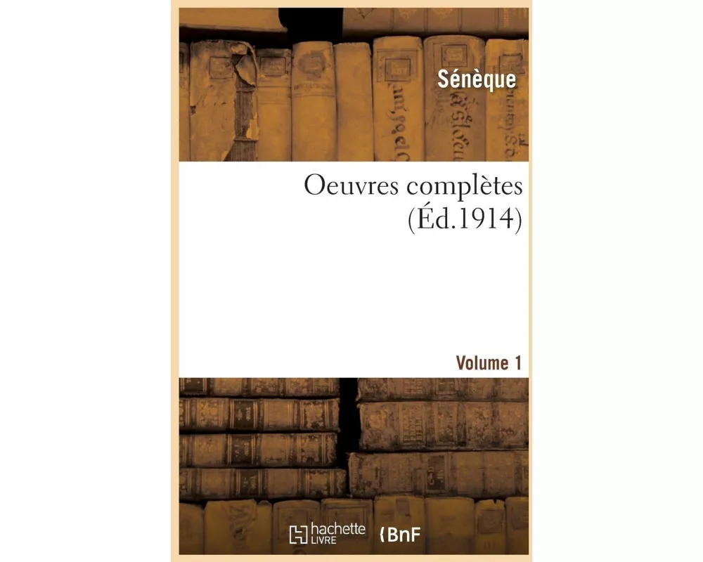 Oeuvres Complètes de Sénèque Le Philosophe Volume 1