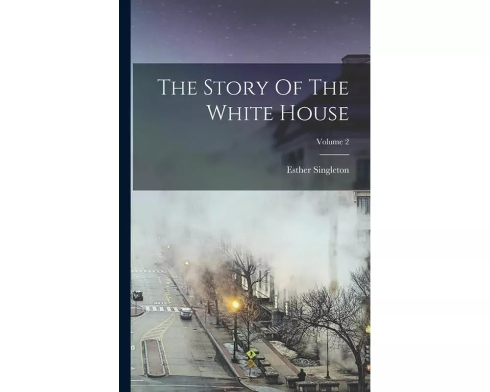The Story Of The White House; Volume 2