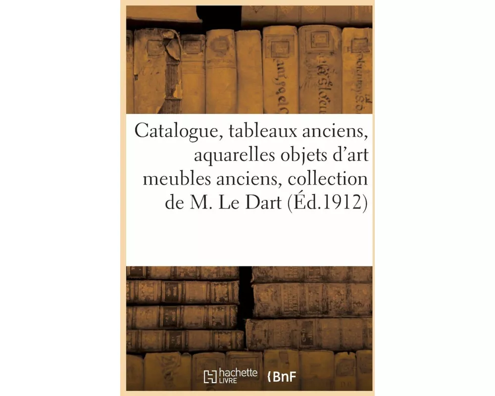 Catalogue des tableaux anciens, aquarelles objets d'art meubles anciens, provenant de la