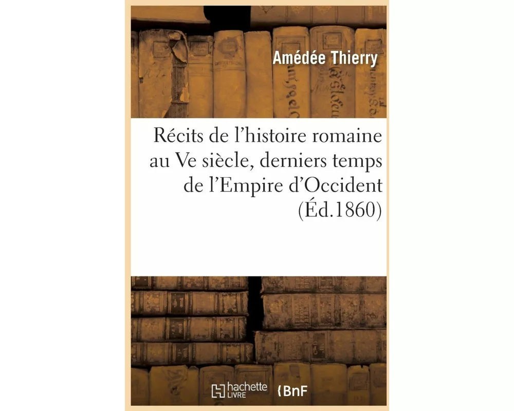 Récits de l'histoire romaine au Ve siècle, derniers temps de l'Empire d'Occident