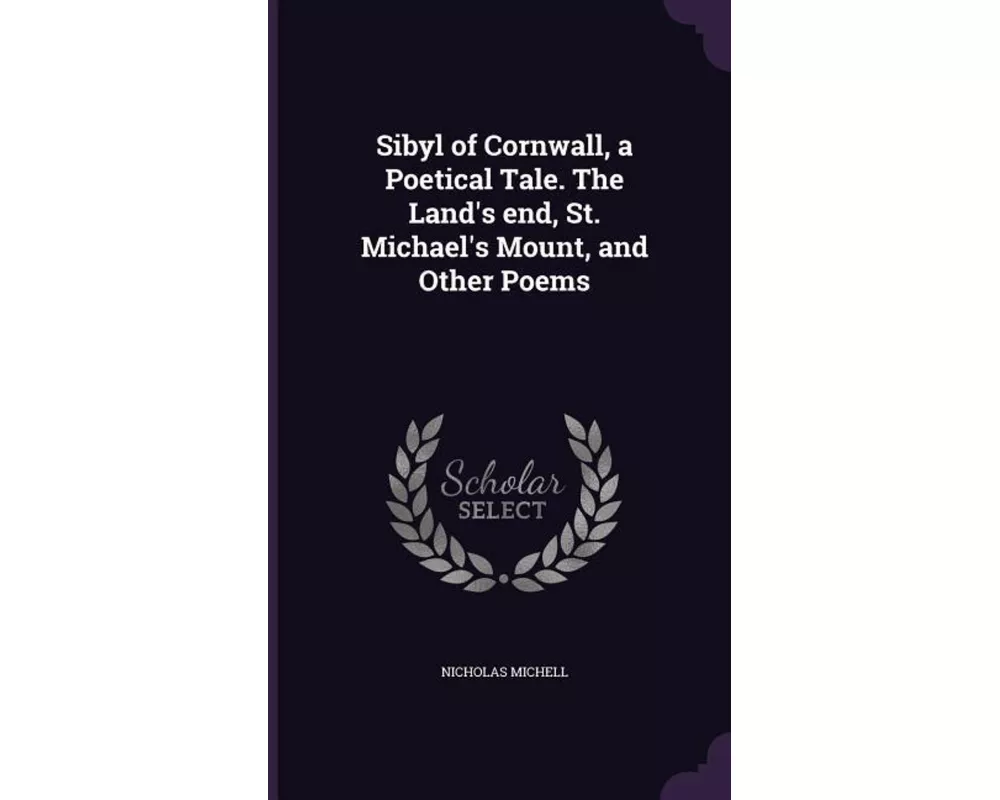Sibyl of Cornwall, a Poetical Tale. The Land's end, St. Michael's Mount, and Other Poems