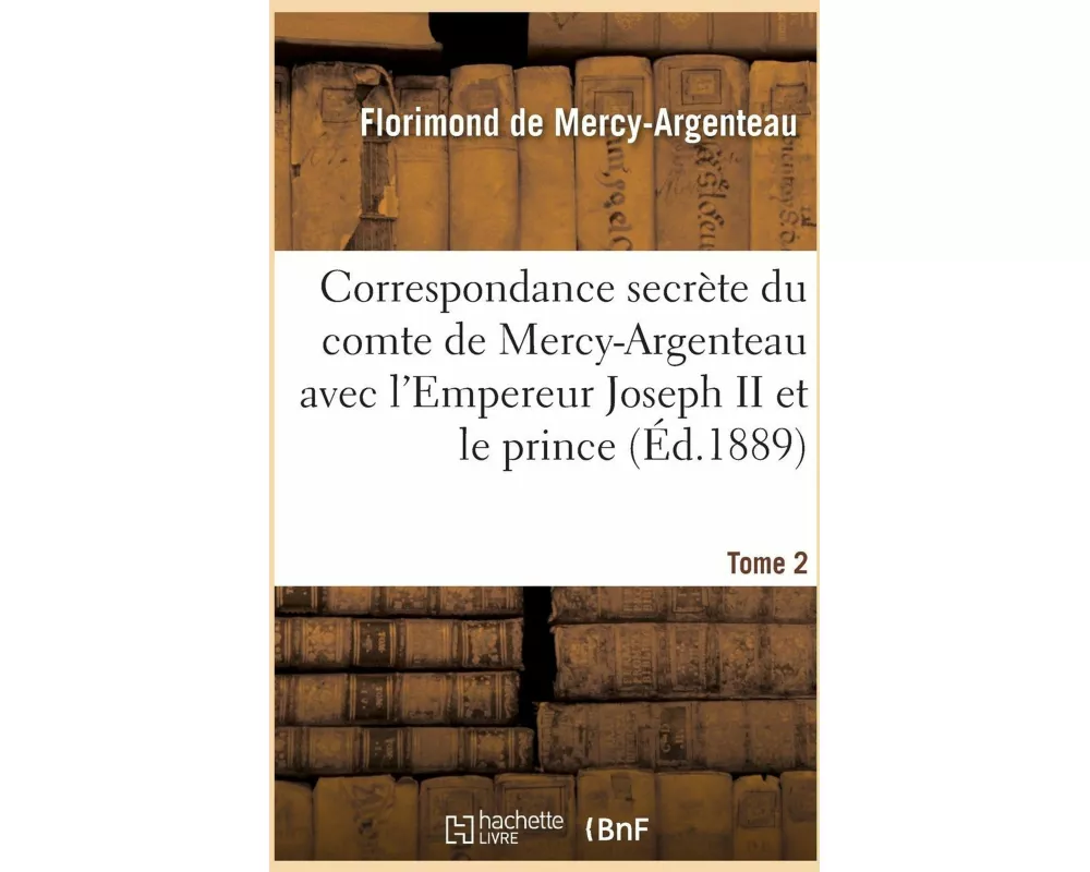 Correspondance Secrète Du Comte de Mercy-Argenteau Avec l'Empereur Joseph II Tome 2