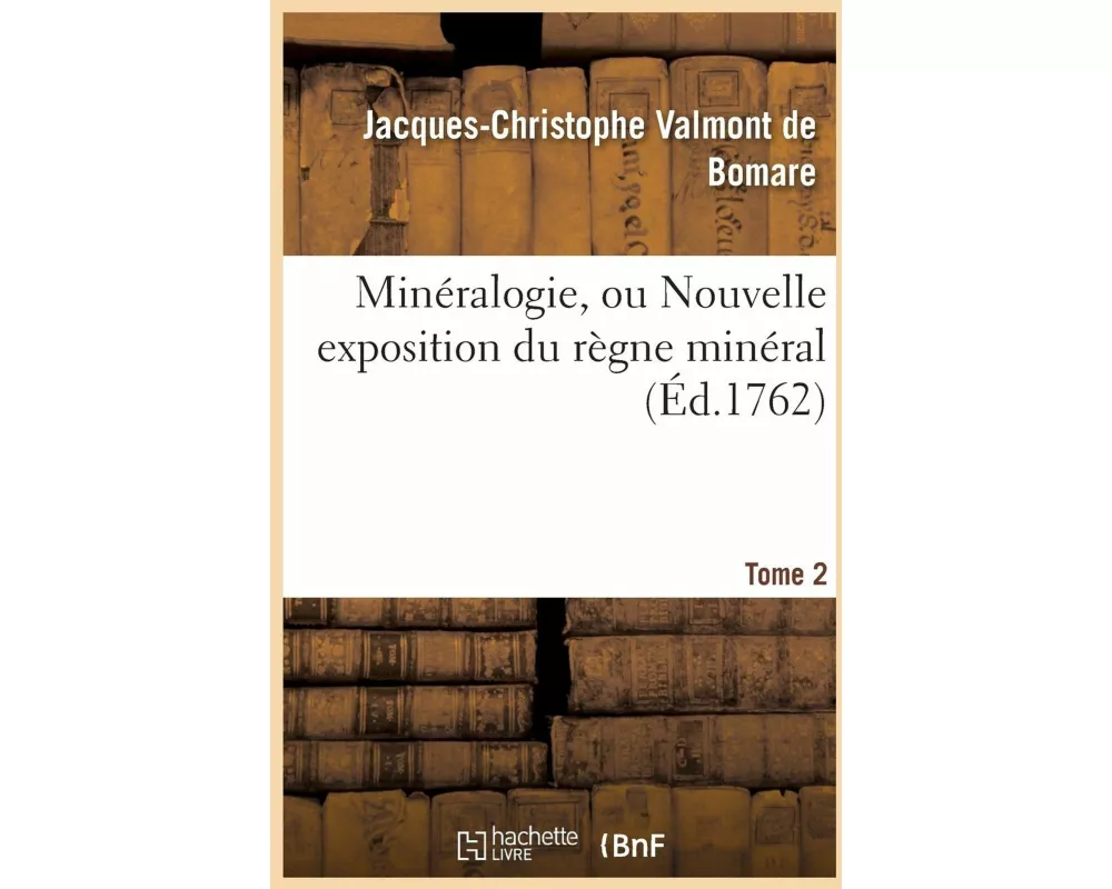 Minéralogie, Ou Nouvelle Exposition Du Règne Minéral. Tome 2
