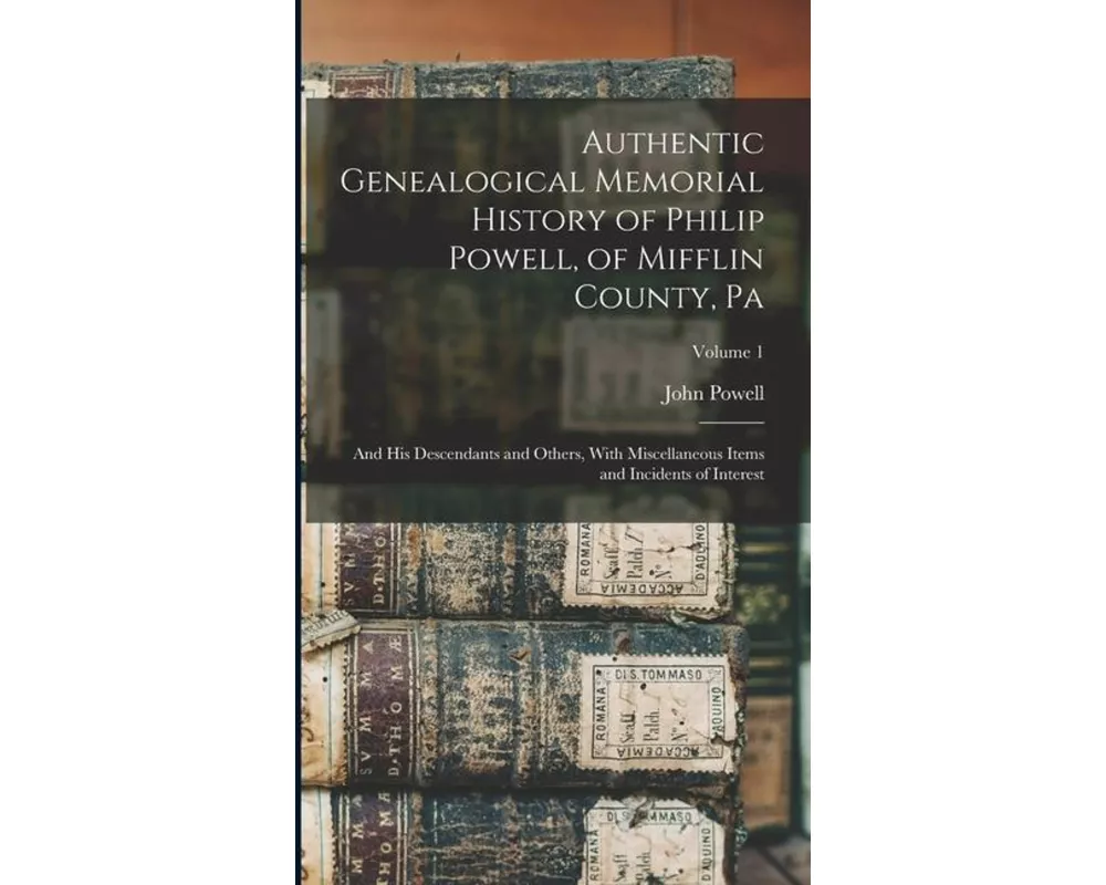 Authentic Genealogical Memorial History of Philip Powell, of Mifflin County, Pa