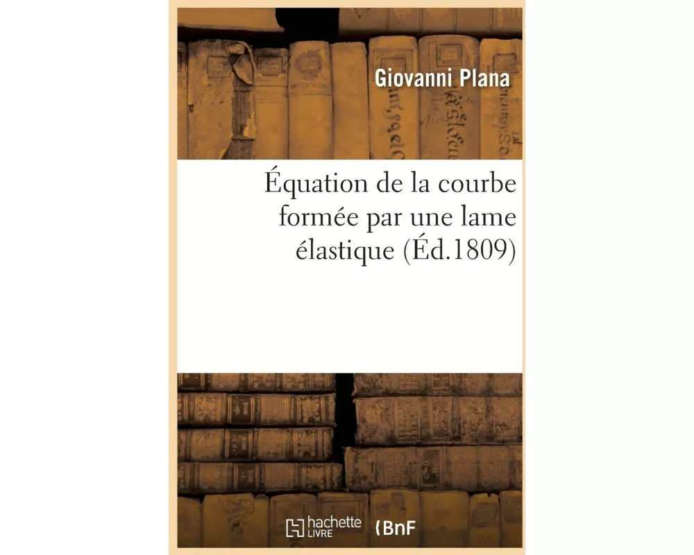 Équation de la Courbe Formée Par Une Lame Élastique, Quelles Que Soient Les Forces