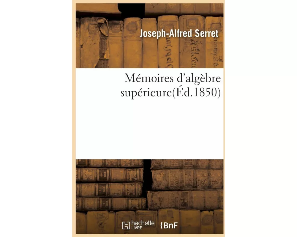 Mémoires d'Algèbre Supérieure