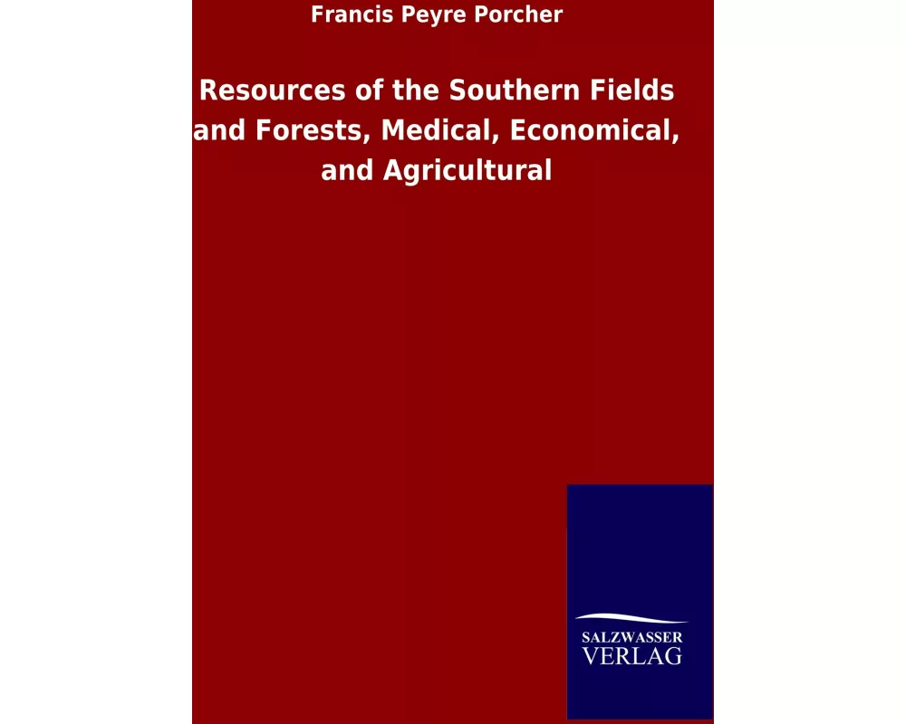 Resources of the Southern Fields and Forests, Medical, Economical, and Agricultural