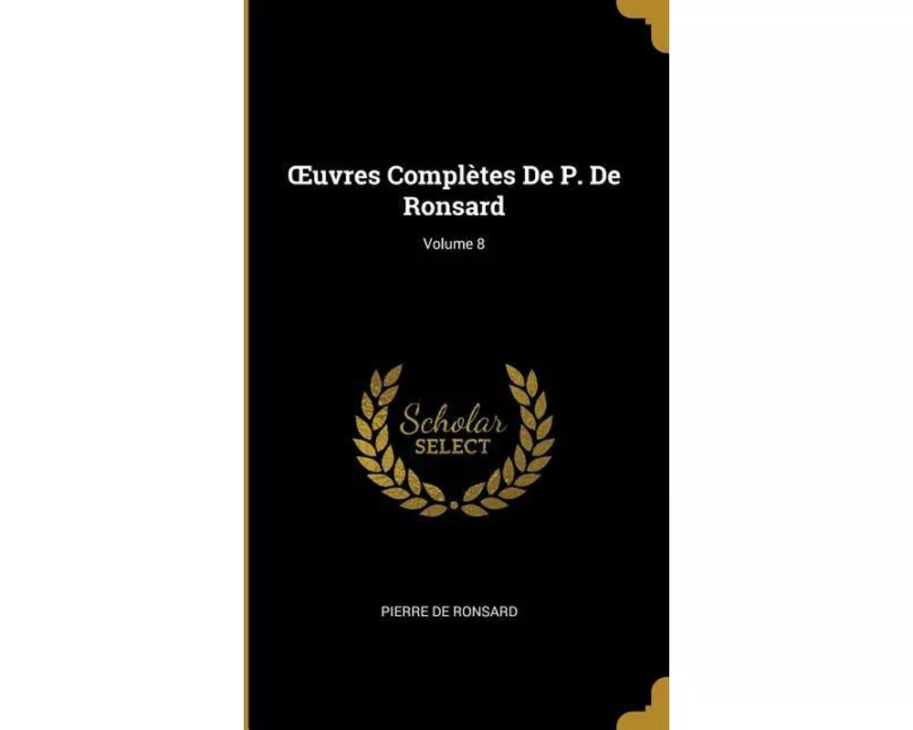 Oeuvres Complètes de P. de Ronsard; Volume 8
