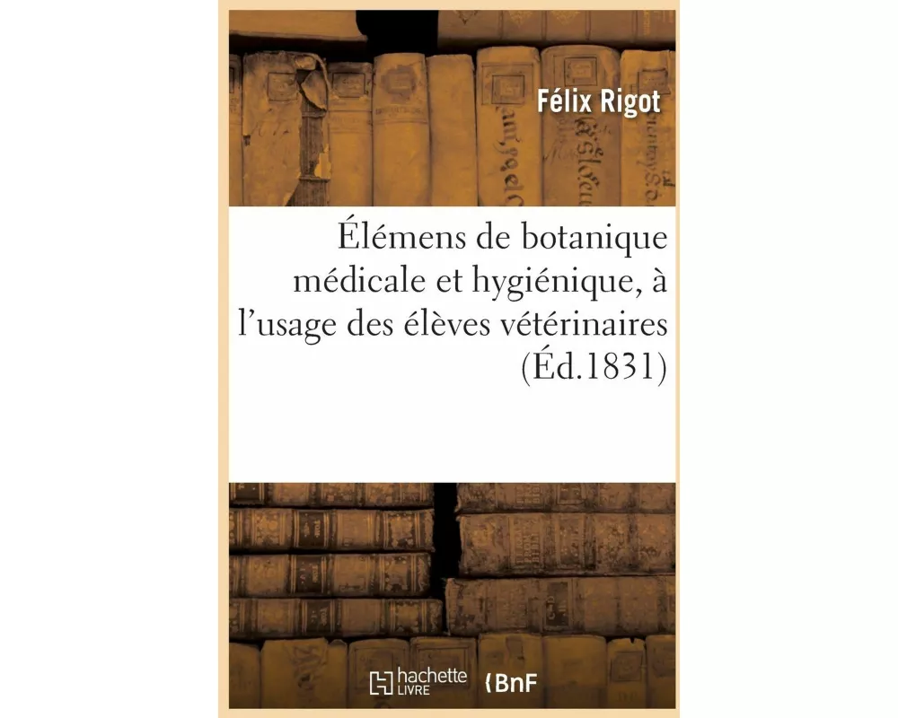 Élémens de botanique médicale et hygiénique, à l'usage des élèves vétérinaires