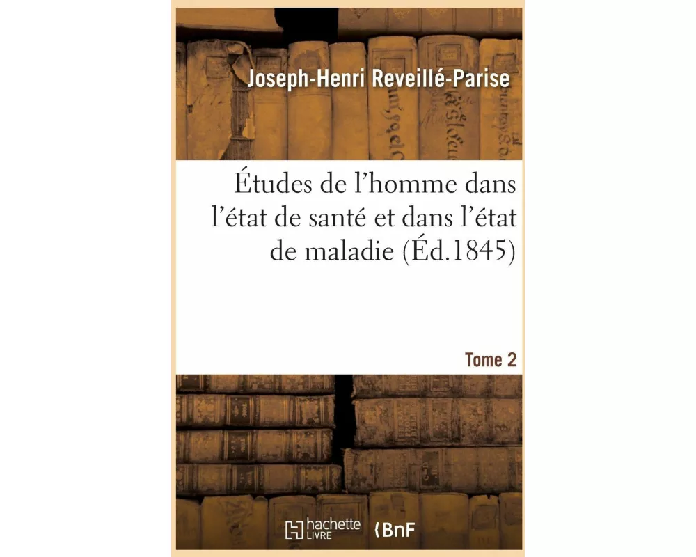 Études de l'homme dans l'état de santé et dans l'état de maladie. Tome 2