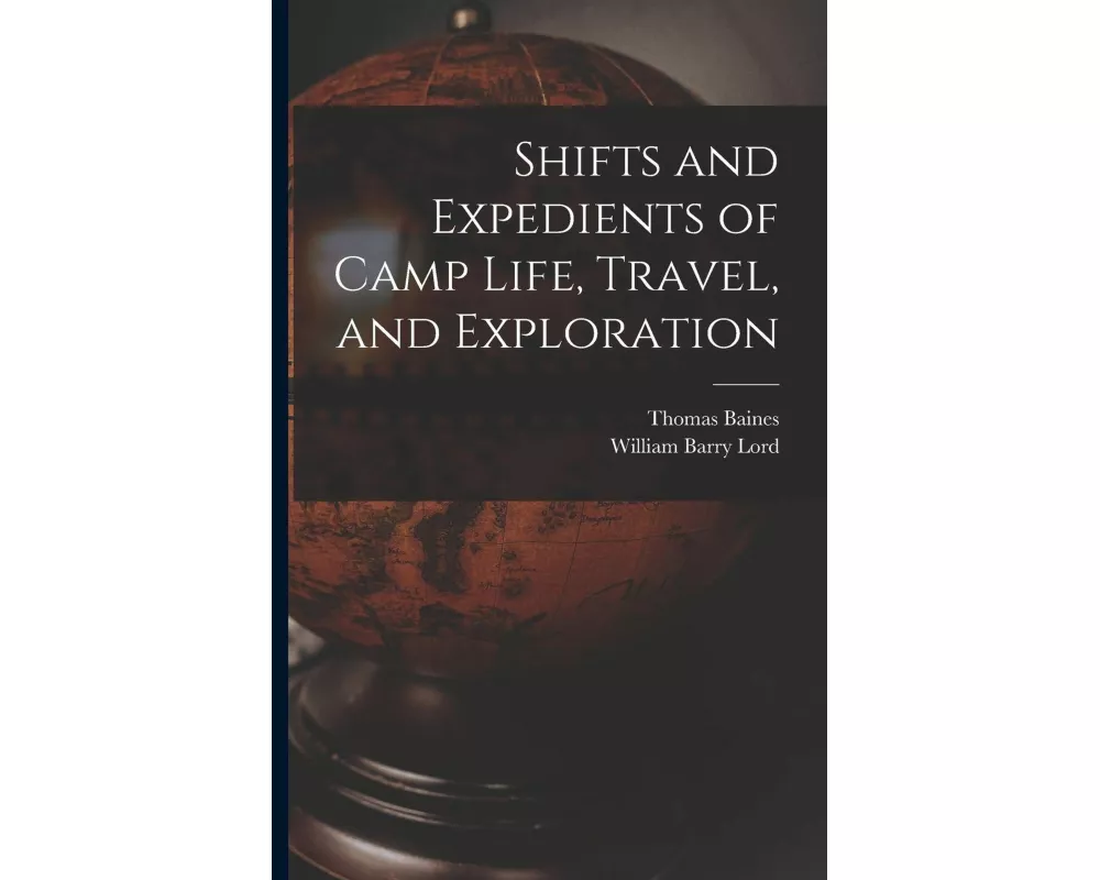 Shifts and Expedients of Camp Life, Travel, and Exploration