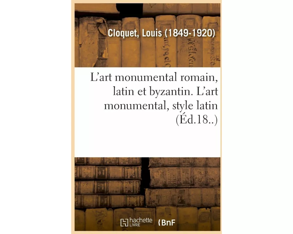 L'Art Monumental Romain, Latin Et Byzantin. l'Art Monumental, Style Latin