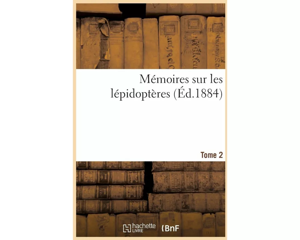 Mémoires Sur Les Lépidoptères. Tome 2
