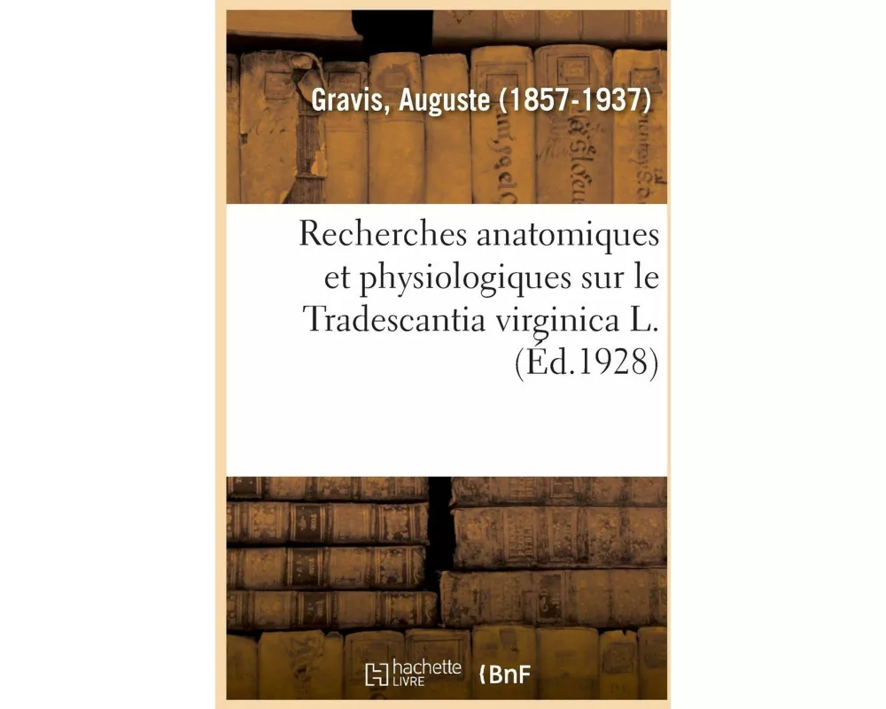 Recherches Anatomiques Et Physiologiques Sur Le Tradescantia Virginica L. Au Point de Vue