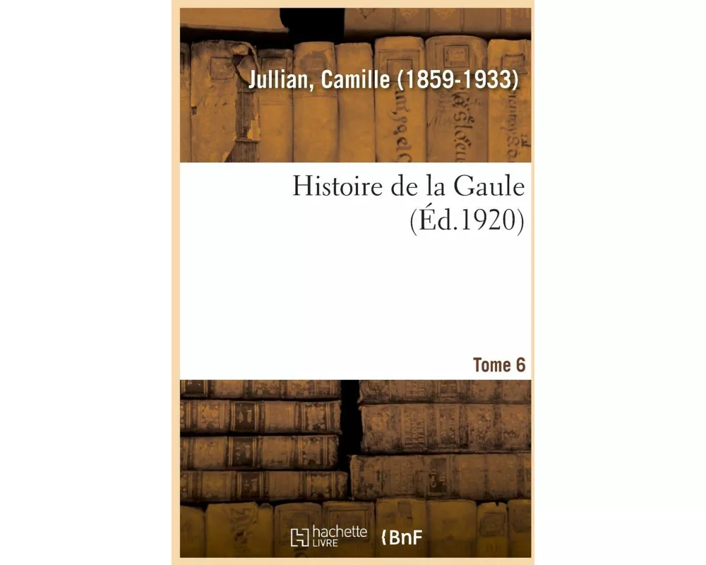Histoire de la Gaule. Tome 6