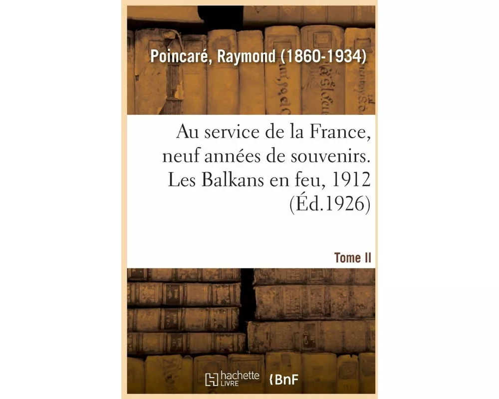 Au Service de la France, Neuf Années de Souvenirs. Tome II. Les Balkans En Feu, 1912