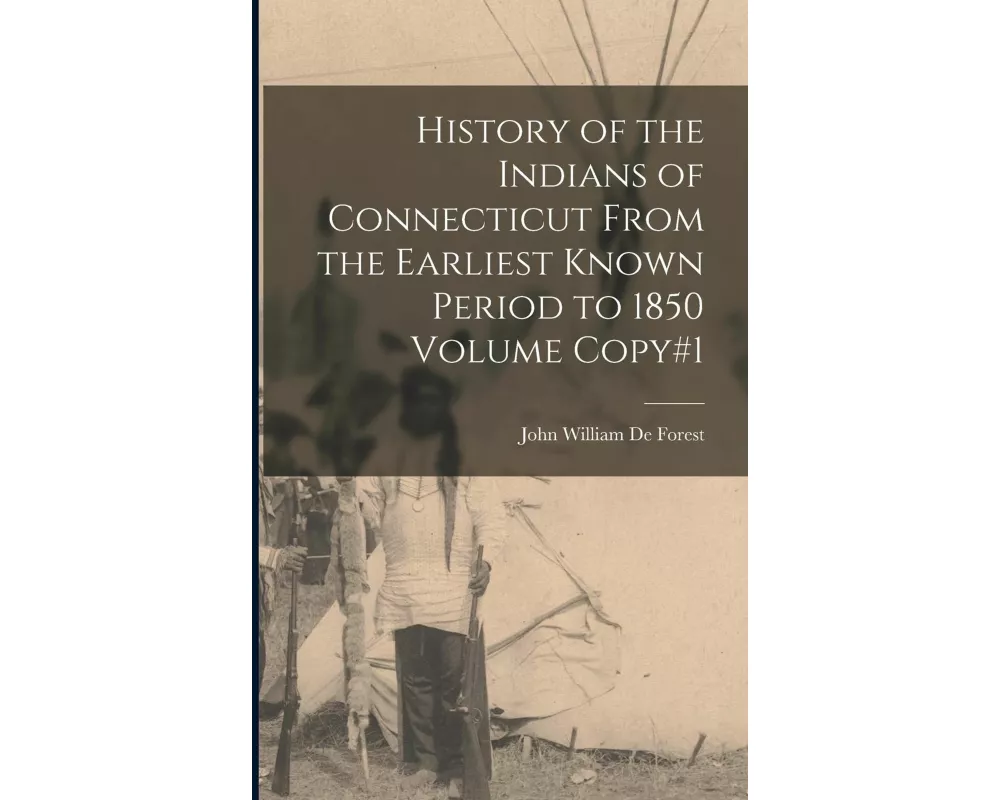 History of the Indians of Connecticut From the Earliest Known Period to 1850 Volume Copy#1
