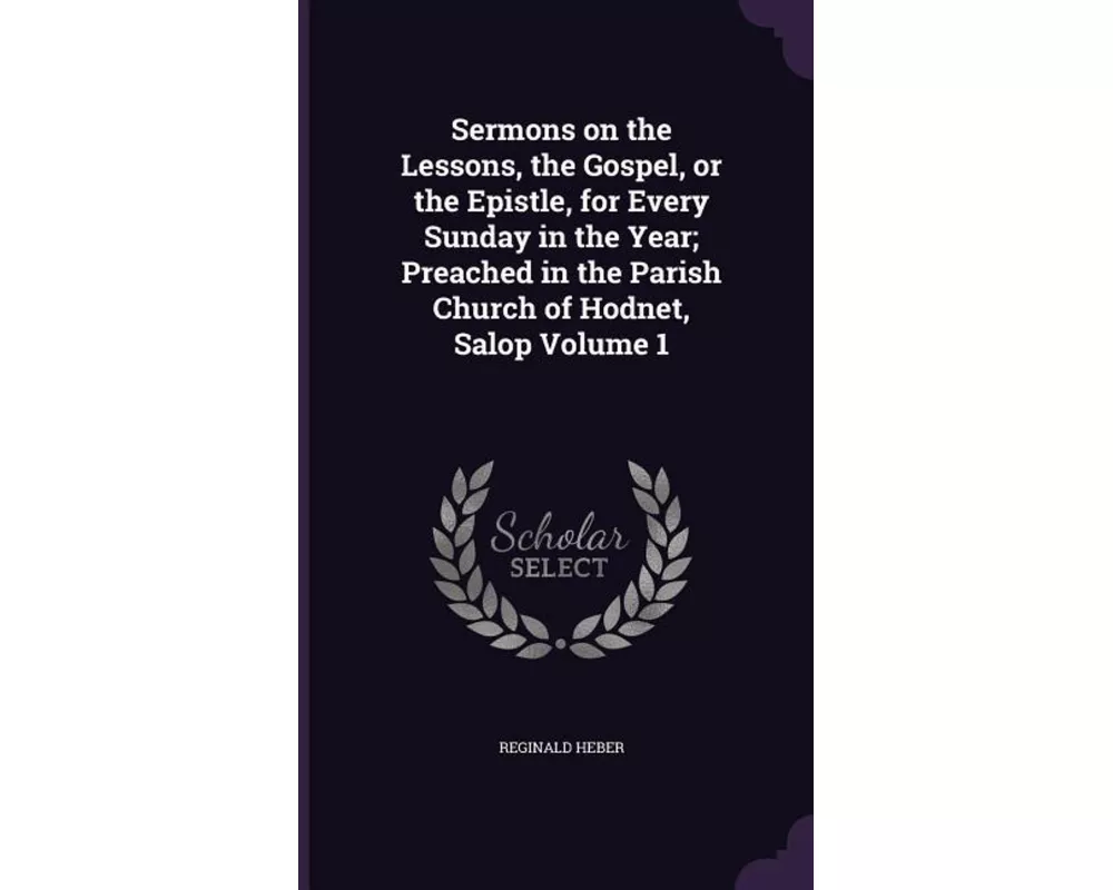 Sermons on the Lessons, the Gospel, or the Epistle, for Every Sunday in the Year; Preached in the Parish Church of Hodnet, Salop Volume 1